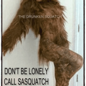 1800-squatch-the-drunken-squatch-dont-be-lonely-call-sasquatch-only-4003573.png